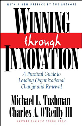 Winning through innovation by Michael L. Tushman, Charles A. O'Reilly III